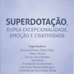 Superdotação, Dupla Excepcionalidade, Emoção e Criatividade - LIVRO